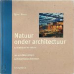 Egbert Koster 272372 - Natuur onder architectuur = Architecture for nature IBN-DLO Wageningen : architect Stefan Behnisch