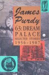 Purdy, James - 63: Dream Palace: Selected Stories, 1956-1987