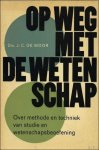 DE MOOR, J.C. - OP WEG  MET DE WETENSCHAP.  OVER METHODE EN TECHNIEK VAN STUDIE EN WETENSCHAPSBEOEFENING.