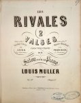 Muller, Louis: - Les rivales. 2 valses caractéristiques de salon pour piano. Op: 19. No. 1: Anna, la capricieuse Muller, Louis: - Les rivales. 2 valses caractéristiques de salon pour piano. Op: 19. No. 1: Anna, la capricieuse
