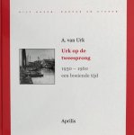 A. van Urk - Urk op de tweesprong, 1930-1960 / Uijt hoven, dorpen en steden