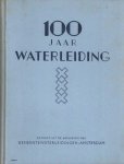  - 100 jaar Waterleiding. Extract uit de archieven der Gemeentewaterleidingen-Amsterdam