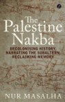 MASALHA, Nur - The Palestine Nakba - Decolonising History, Narrating the Subaltern Reclaiming Memory.