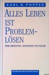 Popper, Karl R. - Alles Leben ist Problemlösen: über Erkenntnis, Geschichte und Politik.