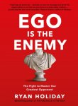 Ryan Holiday 155336 - Ego is the Enemy The Fight to Master Our Greatest Opponent