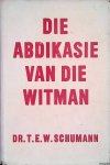 Schumann, dr. T.E.W. - Die abdikasie van die Witman
