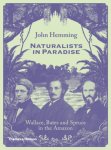 John Hemming - Naturalists in Paradise Wallace, Bates and Spruce in the Amazon