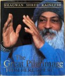 Rajneesh, Bhagwan Shree - THE GREAT PILGRIMAGE. From Here to Here.
