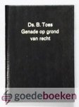 Toes, Ds. B. - Genade op grond van recht --- Achttal predikaties met verslag van de rouwdienst o.l.v. ds. Joh. van der Poel en toespraken bij de begrafenis
