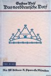 Wolf, G. - Das norddeutsche Dorf. Bilder ländlicher Bau- und Siedlungsweise im Gebiet nördlich von Mosel und Lahn, Thüringer Wald und Sudeten