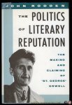 RODDEN, John - The Politics of Literary Reputation. The Making and Claiming of 'St. George' Orwell