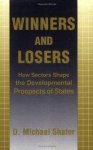 Shafer, D. Michael. - Winners and Losers: How Sectors Shape the Developmental Prospects of States (Cornell Studies in Political Economy)