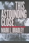 Bradley, Mark L. - This Astounding Close: The Road to Bennett Place