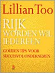Too, Lillian. - Rijk worden wil iedereen/Gouden tips voor succesvol ondernemen