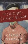 Carmiel Banasky - The Suicide of Claire Bishop