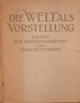 WESTHEIM, PAUL. - Die Welt als Vorstellung. Ein Weg zur Kunstanschauung.