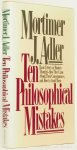 ADLER, M.J. - Ten philosophical mistakes. Basic errors in modern thought - How they came about, their consequences and how to avoid them.