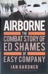 Gardner, Ian - Airborne: The Combat Story of Ed Shames of Easy Company Gardner, Ian - Airborne: The Combat Story of Ed Shames of Easy Company