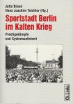 Bran, Jutta & Hans J. Treichler - Sportstadt Berlin im Kalten Krieg -Prestigekampfe und Systemwettstreit