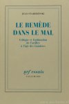 STAROBINSKI, J. - Le remède dans le mal. Critique et légitimation de l'artifice à l'âge des Lumières.