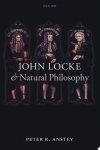 Peter R. Anstey - John Locke and Natural Philosophy