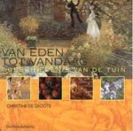 GROOTE, CHRISTINE DE. - Van Eden tot vandaag. De geschiedenis van de tuin.