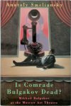 Анатолий М. Смелянский - Is Comrade Bulgakov Dead?