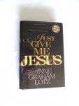 Lotz, Anne Graham - Just Give Me Jesus