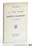 Denis, Abbé Émile. - La vraie histoire de Sainte Julienne de Liége et de l'institution de la fête-Dieu. Préface de son excellence mgr Kerkhofs.