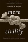 Teresa M. Bejan - Mere Civility Disagreement and the Limits of Toleration