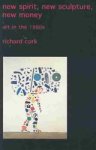 Cork, Richard - New Spirit, New Sculpture, New Money - Art in the 1980s