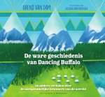 Arend van Dam 232673 - De ware geschiedenis van Dancing Buffalo en andere verhalen over de oorspronkelijke bewoners van de wereld