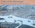 John William Reps - Cities of the Mississippi - 19th Century Images of Urban Development John William Reps - Cities of the Mississippi - 19th Century Images of Urban Development