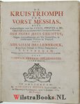 Hellenbroek, Abraham [Ds. A.] - De Kruistriomph van Vorst Messias, ofte Verhandelingen over het Lyden, Sterven en Begraven van den Heiland der Uitverkoren Wereld, Den Heere Jesus Christus, Volgens overeenstemminge der Vier Euangelisten, in desselfs oogwit verklaart en Toegep...
