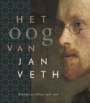 VETH -  Bijl de Vroe, Fusien & Claire van den Donk &  Rudi Ekkart & Quirine van der Meer Mohr &  Nina Reid & Annemiek Rens: - Het oog van Jan Veth.  Schilder en criticus rond 1900.