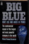 DeLamarter, Richard Thomas - Big blue. IBM's use and abuse of power. The controversial expose of the largest and most powerful company in the world.