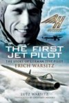 Lutz Warsitz - First Jet Pilot, The: the Story of German Test Pilot Erich Warsitz