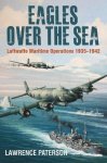 Lawrence Paterson - Eagles over the Sea Luftwaffe Maritime Operations 1939 1942