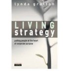 Gratton, Lynda - Living strategy. Putting people at the heart of corporate purpose