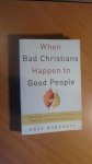 Burchett, Dave - When bad Christians happen to good people. Where we have failed each other and how to reverse the damage