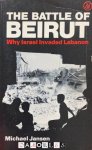Michael Jansen - The Battle of Beirut. Why Israel Invaded Lebanon