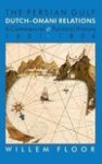 Floor, Willem - The Persian Gulf Dutch-Omani Relation, a Commercial and Political History 1651-1806