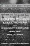 Goldhagen, Daniel Jonah. - Hitler's willing executioners : ordinary Germans and the Holocaust.
