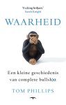 Tom Phillips - Waarheid Een kleine geschiedenis van complete bullshit