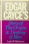 Robinson, Lytle W. - Edgar Cayce's Story of The Origin and Destiny of Man Robinson, Lytle W. - Edgar Cayce's Story of The Origin and Destiny of Man