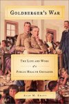 Kraut, Alan M. - Goldberger's war : the life and work of a public health crusader.
