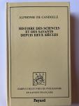 Candolle, Alphonse de - Histoire des sciences et des savants depuis deux siècles d'après l'opinion des principales académies ou sociétés scientifiques