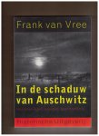 Vree, Frank van - In de schaduw van Auschwitz. Herinneringen, beelden, geschiedenis