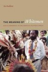 Bashkow, Ira - The Meaning of the Whitemen. Race And Modernity in the Orokaiva Cultural World