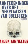 Arjen van Veelen - Aantekeningen over het verplaatsen van obelisken